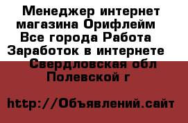 Менеджер интернет-магазина Орифлейм - Все города Работа » Заработок в интернете   . Свердловская обл.,Полевской г.